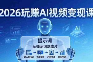 (17827期)2026玩赚AI视频变现课:掌握 AI 视频全流程技能,从提示词到成片高效产出