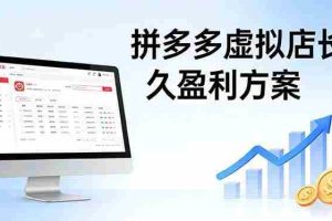 (17826期)拼多多虚拟店长久盈利方案:实操步骤 + 矩阵思路,日入 1K 不难